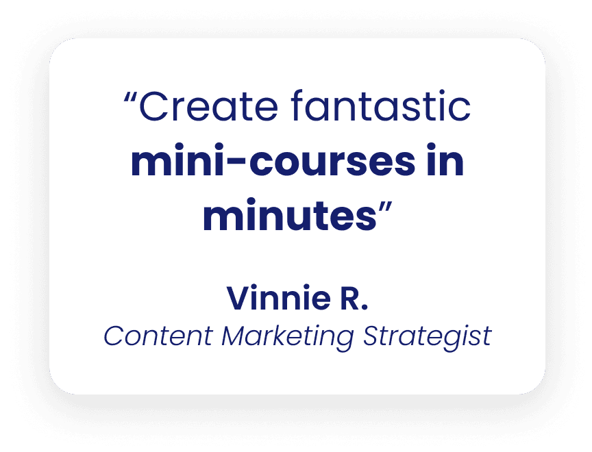 Vinnie R. - Create fantastic mini-courses in minutes